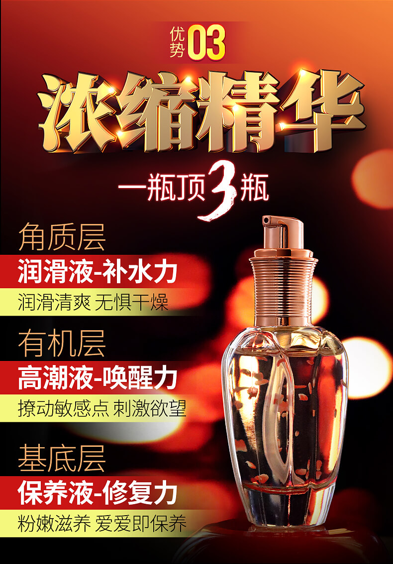 优势3：浓缩精华，一瓶顶3瓶，角质层，润滑液-补水力，润滑清爽无惧干燥。有机层，高潮液-唤醒力，撩动敏感点刺激欲望。基底层，保养液-修复力，粉嫩滋养，爱爱即保养。